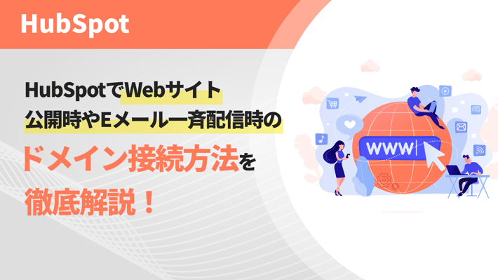 HubSpotでWebサイト公開時やEメール一斉配信時のドメイン接続方法を徹底解説！