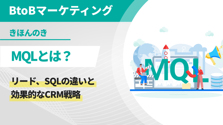 【BtoBマーケティングきほんのき】MQLとは？リード、SQLの違いと効果的なCRM戦略