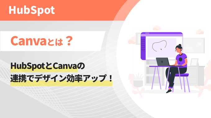 Canvaとは？HubSpotとCanvaの連携でデザイン効率アップ！