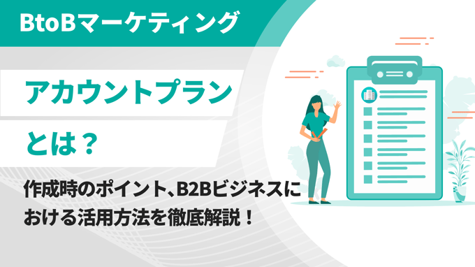 アカウントプランとは？作成時のポイント、B2Bビジネスにおける活用方法を徹底解説！