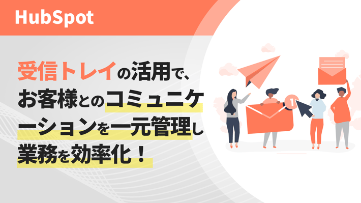 HubSpotの受信トレイの活用で、お客様とのコミュニケーションを一元管理し業務を効率化！