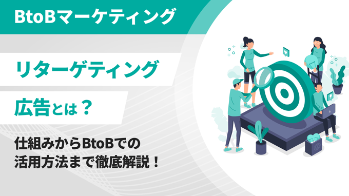 リターゲティング広告とは？仕組みからBtoBでの活用方法まで徹底解説