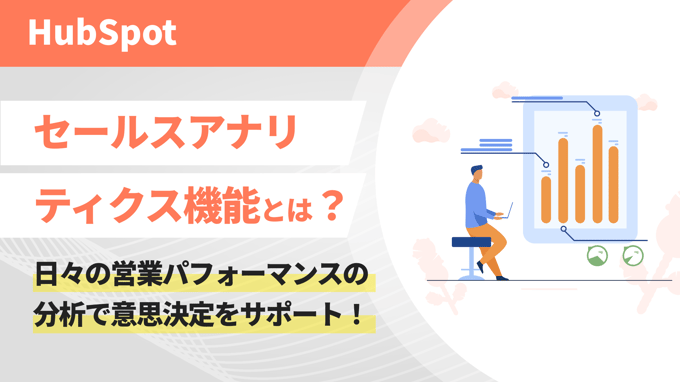 HubSpotのセールスアナリティクスとは？日々の営業パフォーマンスの分析で意思決定をサポート！